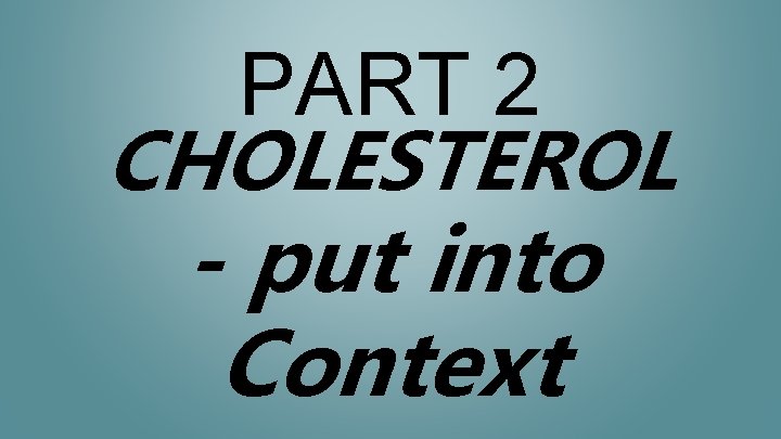 PART 2 CHOLESTEROL - put into Context 