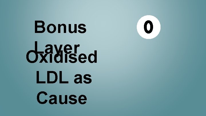 Bonus Layer Oxidised LDL as Cause 0 