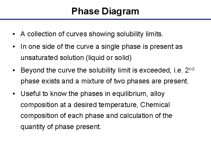 Phase Diagram • A collection of curves showing solubility limits. • In one side