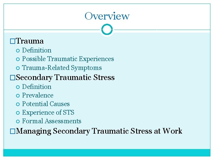 Overview �Trauma Definition Possible Traumatic Experiences Trauma-Related Symptoms �Secondary Traumatic Stress Definition Prevalence Potential
