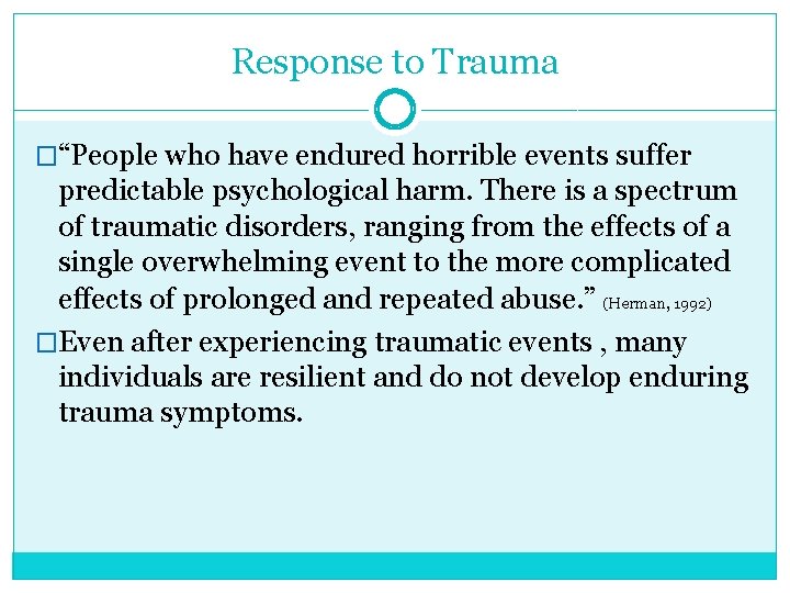 Response to Trauma �“People who have endured horrible events suffer predictable psychological harm. There