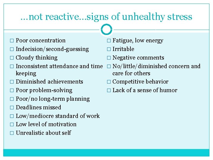 …not reactive…signs of unhealthy stress � Poor concentration � Fatigue, low energy � Indecision/second-guessing