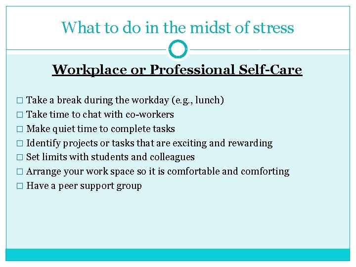 What to do in the midst of stress Workplace or Professional Self-Care � Take