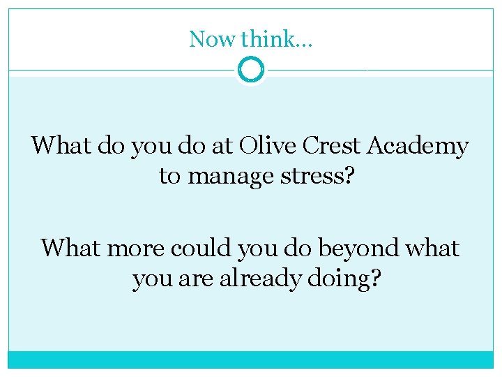 Now think… What do you do at Olive Crest Academy to manage stress? What