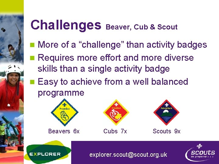 Challenges Beaver, Cub & Scout More of a “challenge” than activity badges n Requires