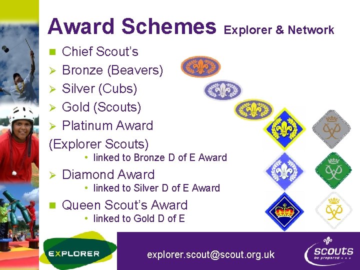 Award Schemes Explorer & Network Chief Scout’s Ø Bronze (Beavers) Ø Silver (Cubs) Ø