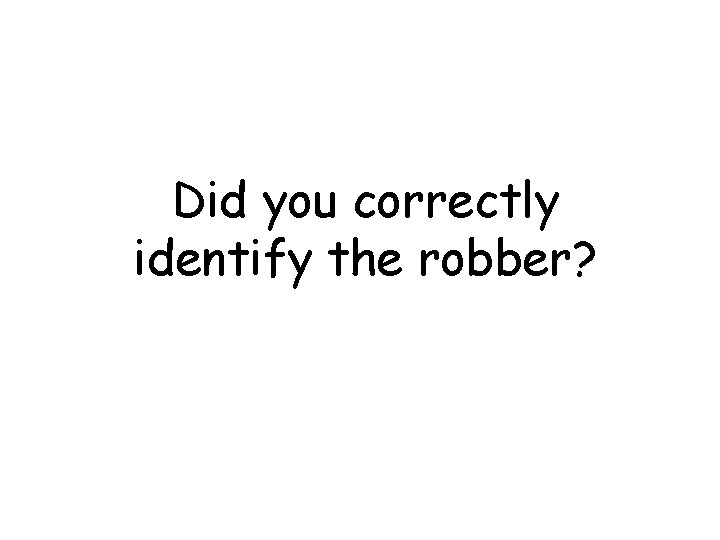 Did you correctly identify the robber? 