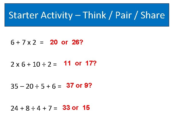 Starter Activity – Think / Pair / Share 6 + 7 x 2 =