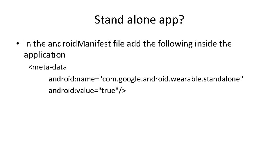 Stand alone app? • In the android. Manifest file add the following inside the