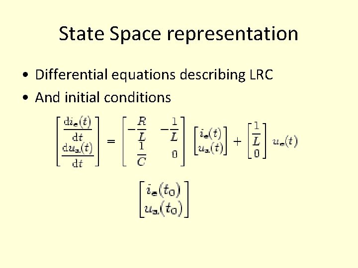 State Space representation • Differential equations describing LRC • And initial conditions State Space representation • Differential equations describing LRC • And initial conditions
