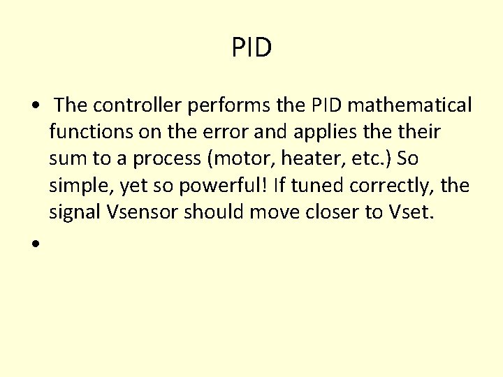 PID • The controller performs the PID mathematical functions on the error and applies PID • The controller performs the PID mathematical functions on the error and applies