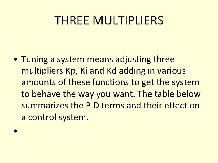 THREE MULTIPLIERS • Tuning a system means adjusting three multipliers Kp, Ki and Kd THREE MULTIPLIERS • Tuning a system means adjusting three multipliers Kp, Ki and Kd