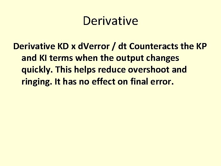 Derivative KD x d. Verror / dt Counteracts the KP and KI terms when Derivative KD x d. Verror / dt Counteracts the KP and KI terms when