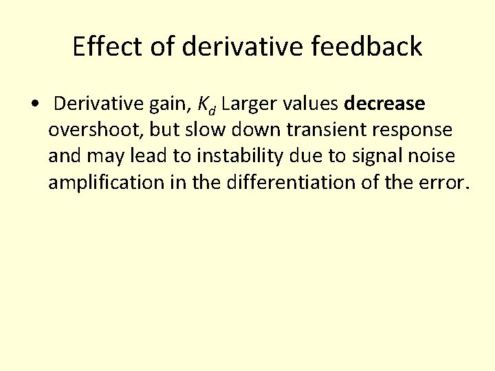 Effect of derivative feedback • Derivative gain, Kd Larger values decrease overshoot, but slow Effect of derivative feedback • Derivative gain, Kd Larger values decrease overshoot, but slow