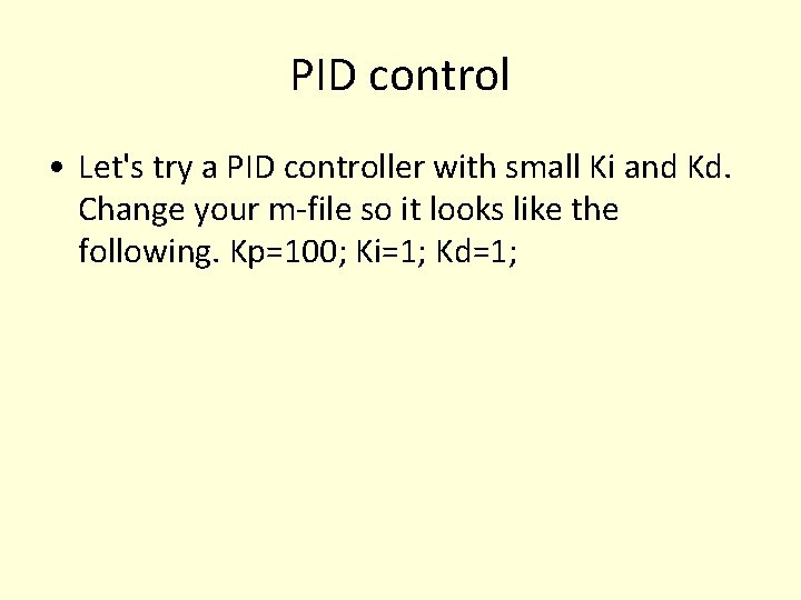PID control • Let's try a PID controller with small Ki and Kd. Change PID control • Let's try a PID controller with small Ki and Kd. Change