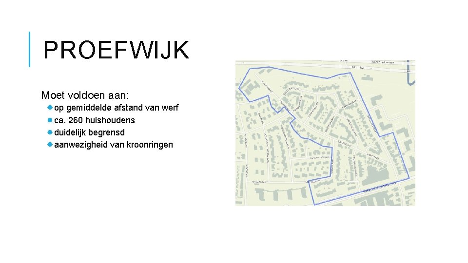 PROEFWIJK Moet voldoen aan: op gemiddelde afstand van werf ca. 260 huishoudens duidelijk begrensd