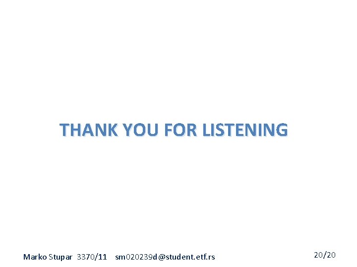 THANK YOU FOR LISTENING Marko Stupar 3370/11 sm 020239 d@student. etf. rs 20/20 