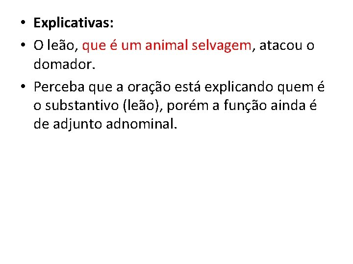  • Explicativas: • O leão, que é um animal selvagem, atacou o domador.