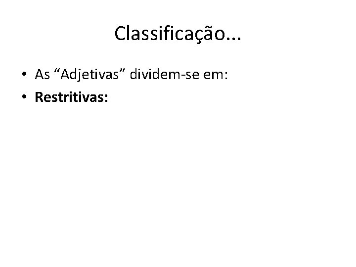 Classificação. . . • As “Adjetivas” dividem-se em: • Restritivas: 