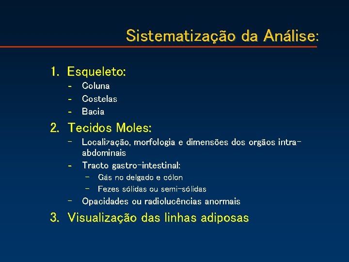 Sistematização da Análise: 1. Esqueleto: ‐ Coluna ‐ Costelas ‐ Bacia 2. Tecidos Moles: