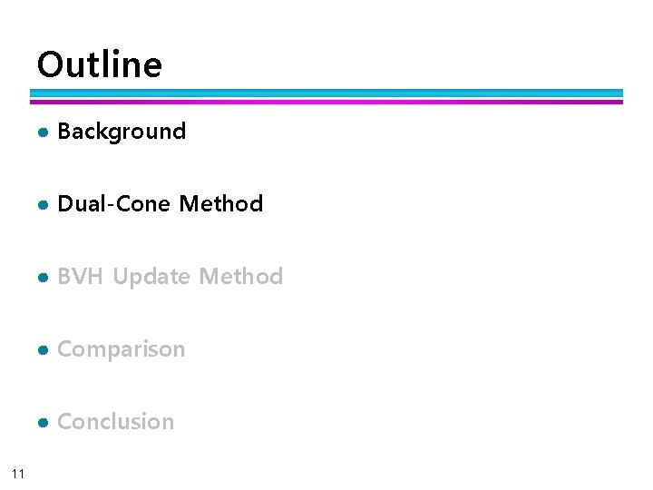 Outline ● Background ● Dual-Cone Method ● BVH Update Method ● Comparison ● Conclusion