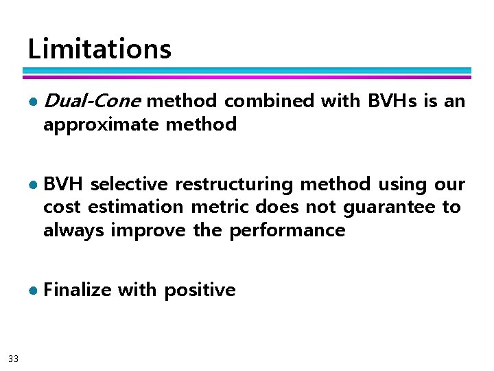 Limitations ● Dual-Cone method combined with BVHs is an approximate method ● BVH selective