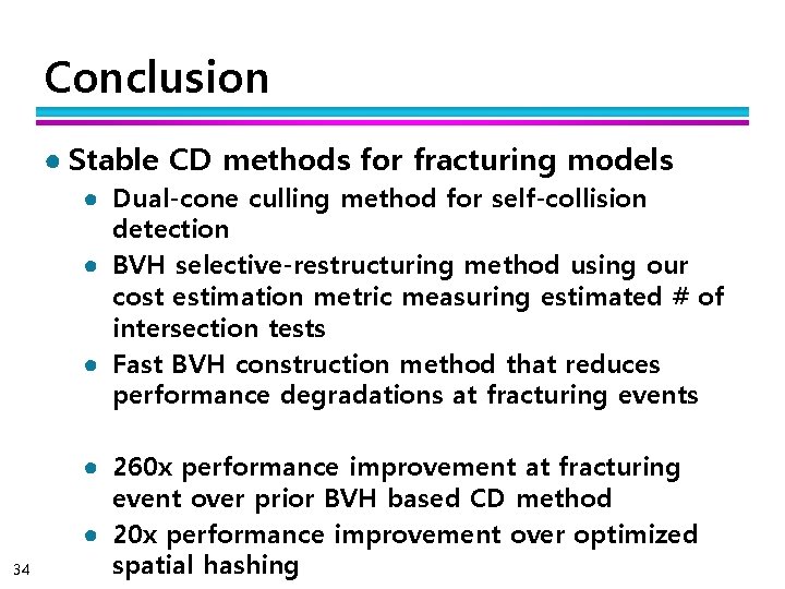 Conclusion ● Stable CD methods for fracturing models ● Dual-cone culling method for self-collision