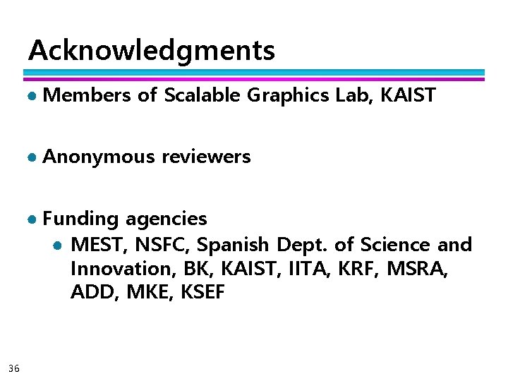 Acknowledgments ● Members of Scalable Graphics Lab, KAIST ● Anonymous reviewers ● Funding agencies