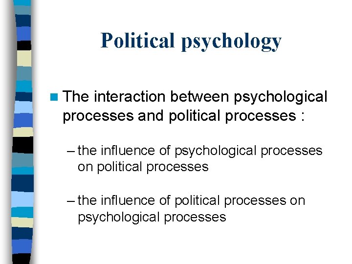 Political psychology n The interaction between psychological processes and political processes : – the