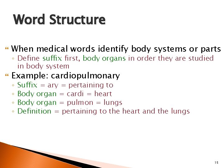 Word Structure When medical words identify body systems or parts ◦ Define suffix first,
