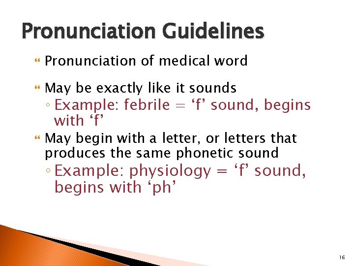 Pronunciation Guidelines Pronunciation of medical word May be exactly like it sounds ◦ Example: