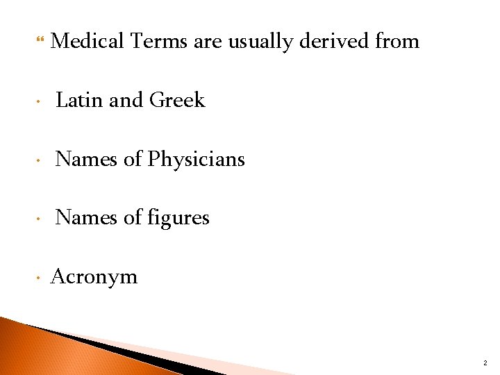  Medical Terms are usually derived from • Latin and Greek • Names of