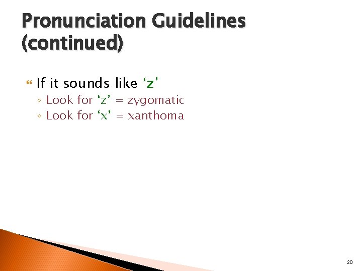 Pronunciation Guidelines (continued) If it sounds like ‘z’ ◦ Look for ‘z’ = zygomatic