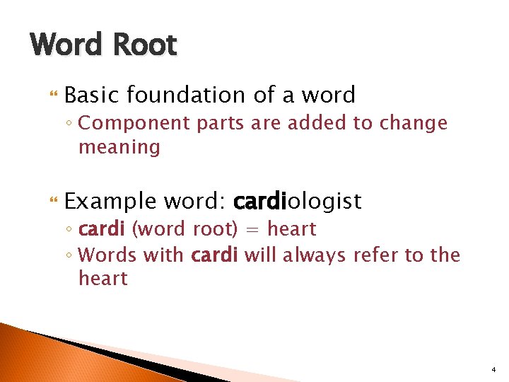 Word Root Basic foundation of a word ◦ Component parts are added to change