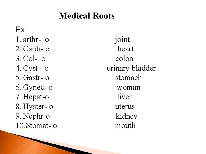 Medical Roots Ex: 1. arthr- o 2. Cardi- o 3. Col- o 4. Cyst-