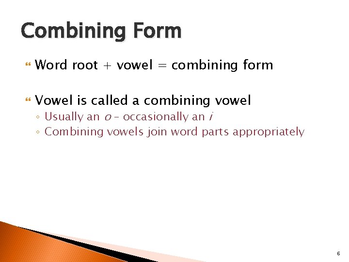 Combining Form Word root + vowel = combining form Vowel is called a combining