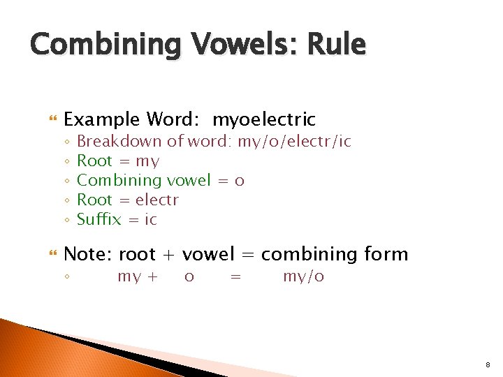 Combining Vowels: Rule Example Word: myoelectric ◦ ◦ ◦ Breakdown of word: my/o/electr/ic Root
