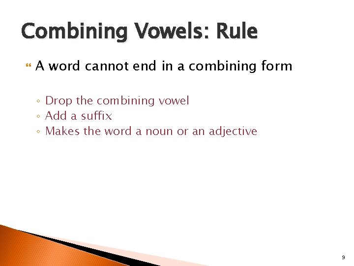 Combining Vowels: Rule A word cannot end in a combining form ◦ Drop the