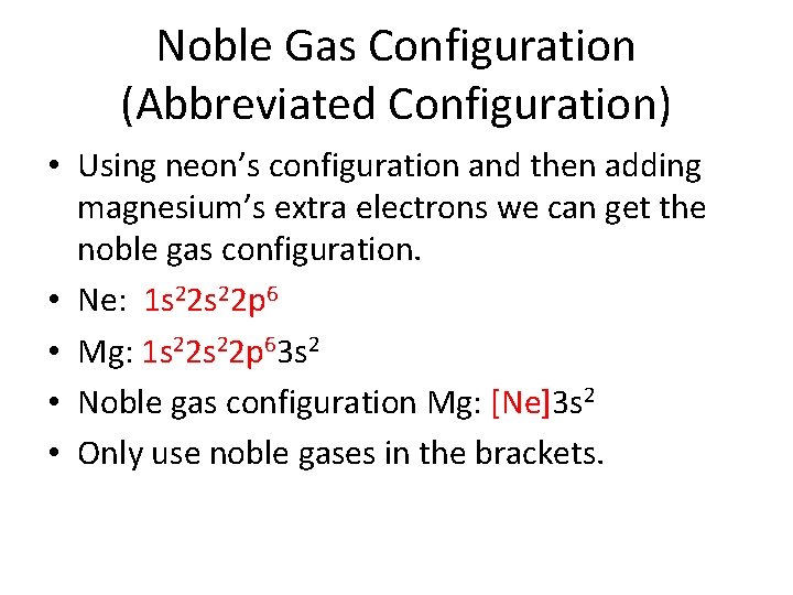 Noble Gas Configuration (Abbreviated Configuration) • Using neon’s configuration and then adding magnesium’s extra