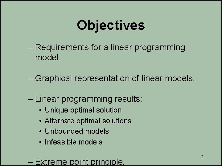 Objectives – Requirements for a linear programming model. – Graphical representation of linear models.
