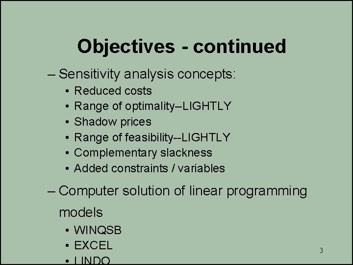 Objectives - continued – Sensitivity analysis concepts: • • • Reduced costs Range of