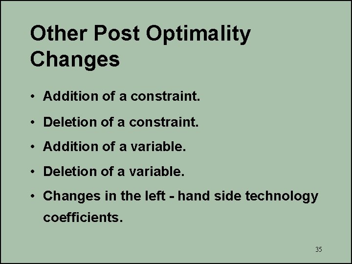 Other Post Optimality Changes • Addition of a constraint. • Deletion of a constraint.
