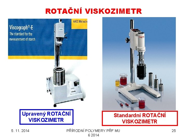 ROTAČNÍ VISKOZIMETR Upravený ROTAČNÍ VISKOZIMETR 5. 11. 2014 Standardní ROTAČNÍ VISKOZIMETR PŘÍRODNÍ POLYMERY PŘF