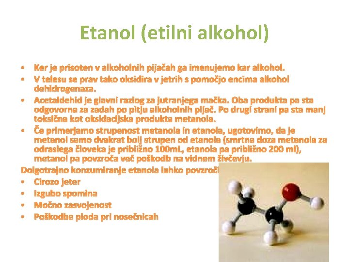 Etanol (etilni alkohol) • Ker je prisoten v alkoholnih pijačah ga imenujemo kar alkohol.