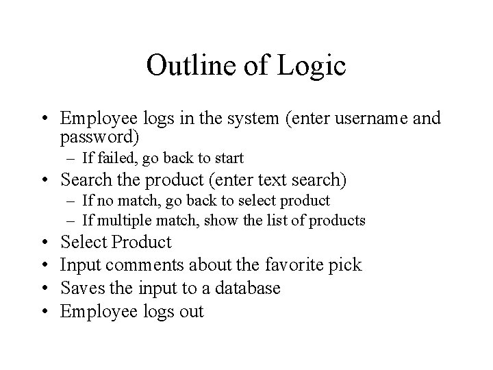 Outline of Logic • Employee logs in the system (enter username and password) – Outline of Logic • Employee logs in the system (enter username and password) –