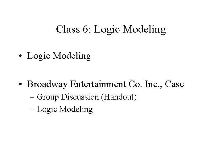 Class 6: Logic Modeling • Broadway Entertainment Co. Inc. , Case – Group Discussion Class 6: Logic Modeling • Broadway Entertainment Co. Inc. , Case – Group Discussion