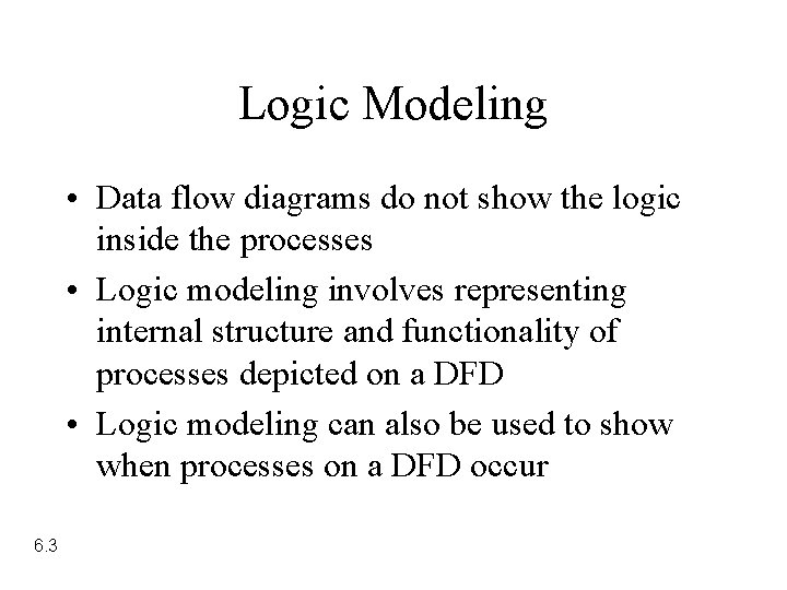 Logic Modeling • Data flow diagrams do not show the logic inside the processes Logic Modeling • Data flow diagrams do not show the logic inside the processes