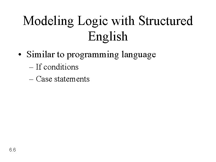 Modeling Logic with Structured English • Similar to programming language – If conditions – Modeling Logic with Structured English • Similar to programming language – If conditions –