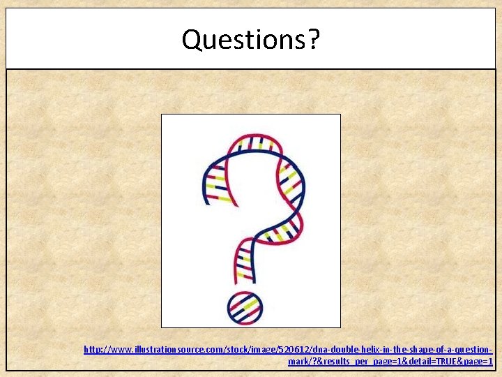 Questions? http: //www. illustrationsource. com/stock/image/520612/dna-double-helix-in-the-shape-of-a-questionmark/? &results_per_page=1&detail=TRUE&page=1 