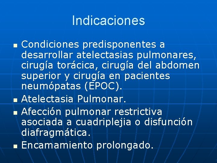 Indicaciones n n Condiciones predisponentes a desarrollar atelectasias pulmonares, cirugía torácica, cirugía del abdomen